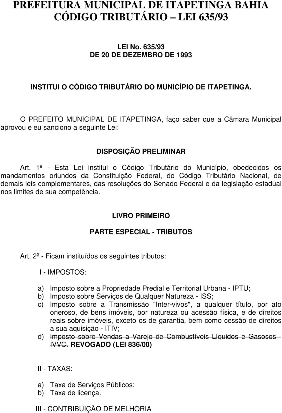 1º - Esta Lei institui o Código Tributário do Município, obedecidos os mandamentos oriundos da Constituição Federal, do Código Tributário Nacional, de demais leis complementares, das resoluções do