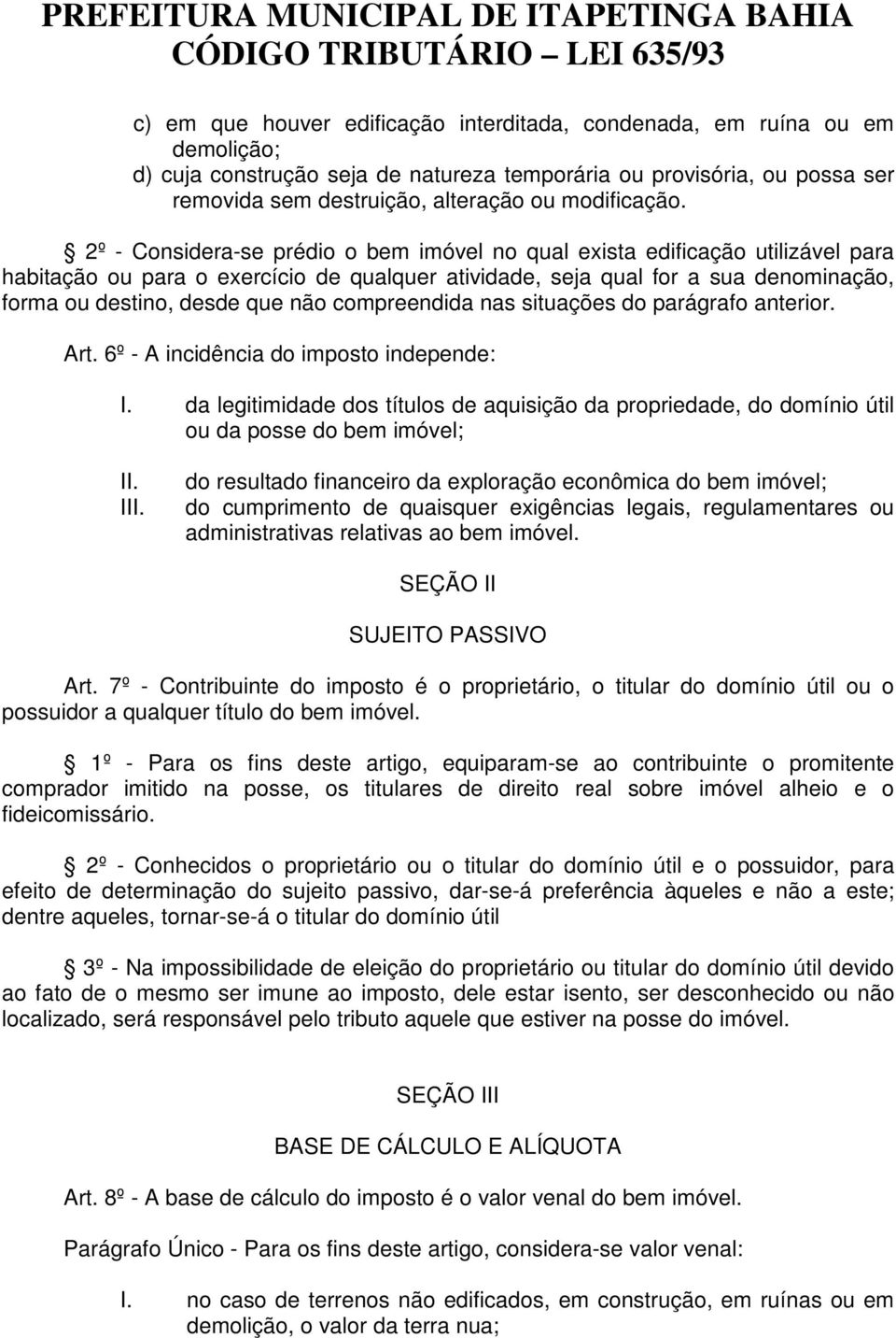 2º - Considera-se prédio o bem imóvel no qual exista edificação utilizável para habitação ou para o exercício de qualquer atividade, seja qual for a sua denominação, forma ou destino, desde que não