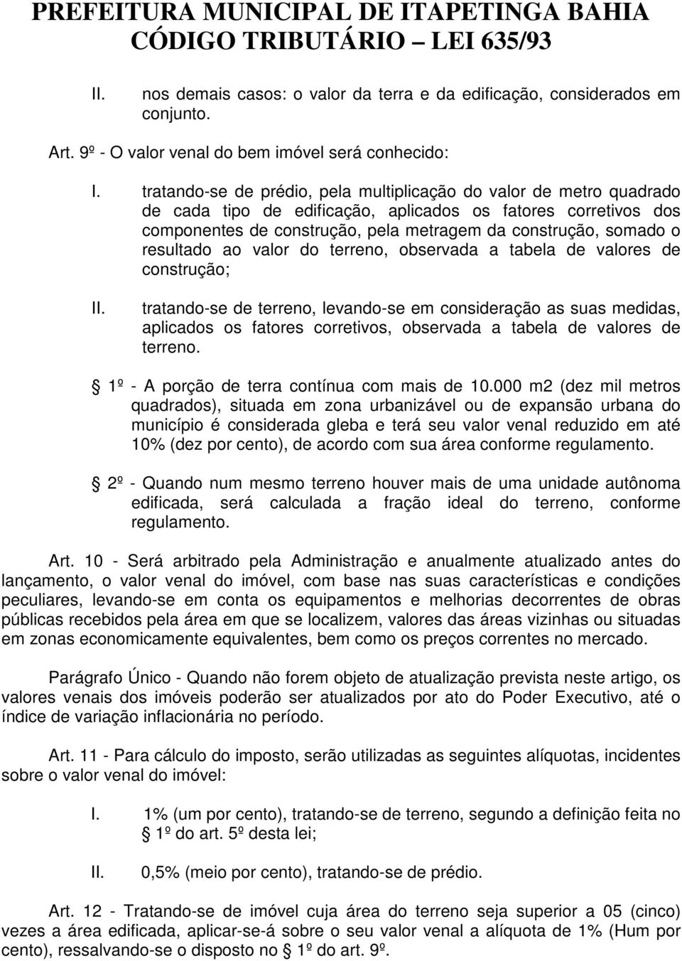 resultado ao valor do terreno, observada a tabela de valores de construção; tratando-se de terreno, levando-se em consideração as suas medidas, aplicados os fatores corretivos, observada a tabela de