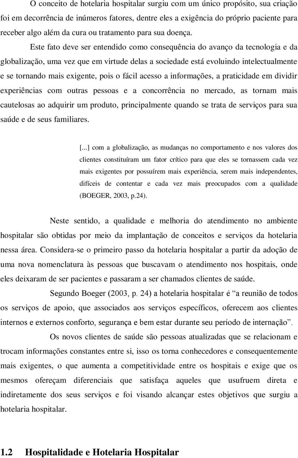 Este fato deve ser entendido como consequência do avanço da tecnologia e da globalização, uma vez que em virtude delas a sociedade está evoluindo intelectualmente e se tornando mais exigente, pois o