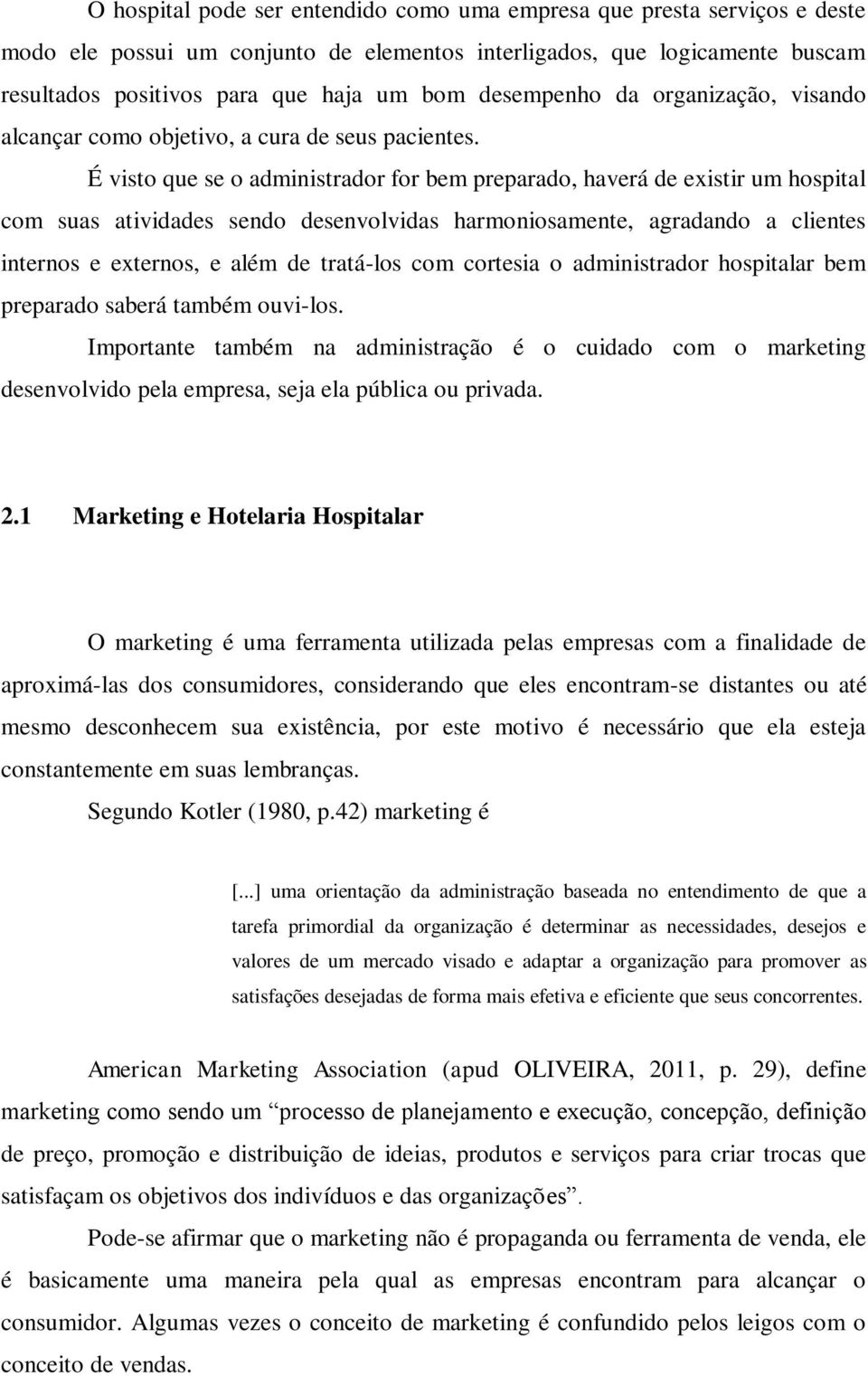 É visto que se o administrador for bem preparado, haverá de existir um hospital com suas atividades sendo desenvolvidas harmoniosamente, agradando a clientes internos e externos, e além de tratá-los