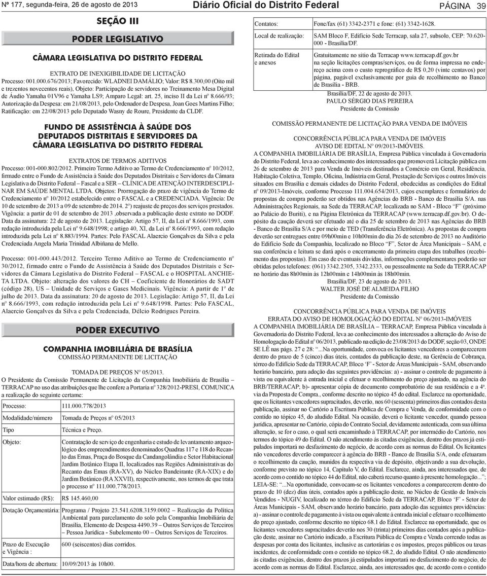 300,00 (Oito mil e trezentos novecentos reais), Objeto: Participação de servidores no Treinamento Mesa Digital de Áudio Yamaha 01V96 e Yamaha LS9; Amparo Legal: art. 25, inciso II da Lei nº 8.