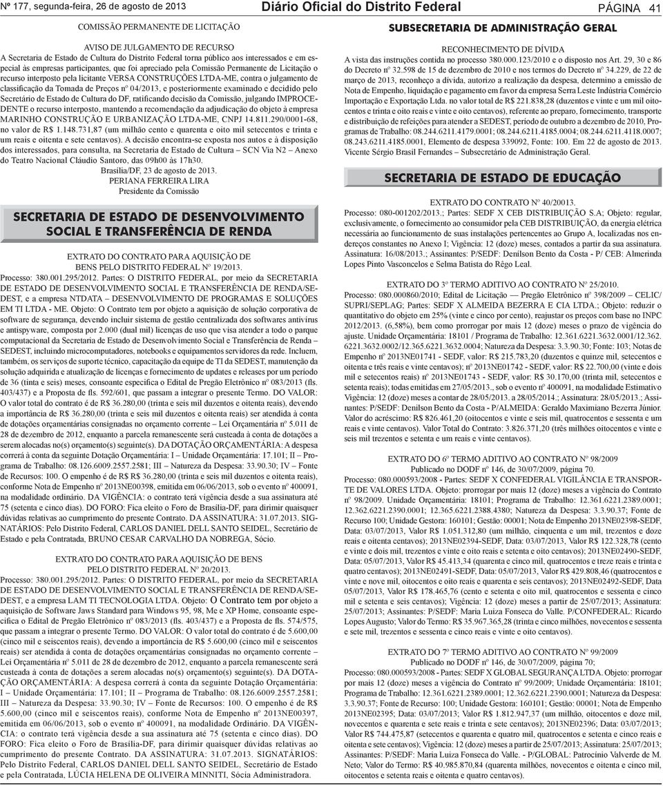 interposto pela licitante VERSA CONSTRUÇÕES LTDA-ME, contra o julgamento de classificação da Tomada de Preços nº 04/2013, e posteriormente examinado e decidido pelo Secretário de Estado de Cultura do