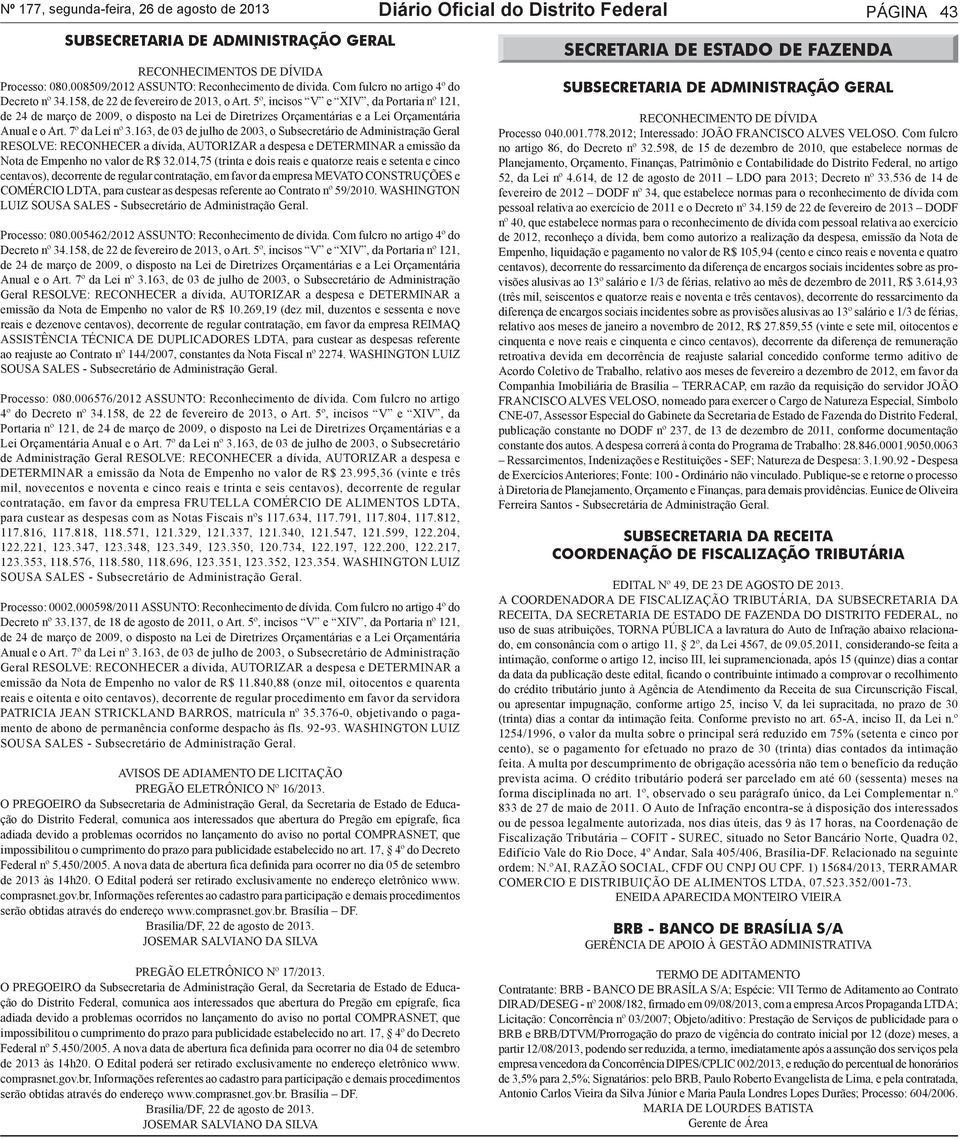 5º, incisos V e XIV, da Portaria nº 121, de 24 de março de 2009, o disposto na Lei de Diretrizes Orçamentárias e a Lei Orçamentária Anual e o Art. 7º da Lei nº 3.