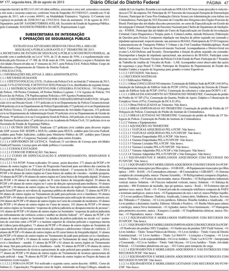 Modalidade Estimativo. Vigência: O Contrato terá vigência no período de 20/08/2013 até 15/02/2014. Data da assinatura: 19 de agosto de 2013.