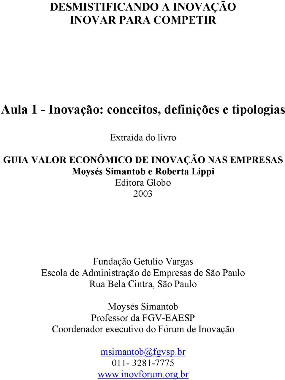 Fundação Getulio Vargas Escola de Administração de Empresas de São Paulo Rua Bela Cintra, São Paulo Moysés