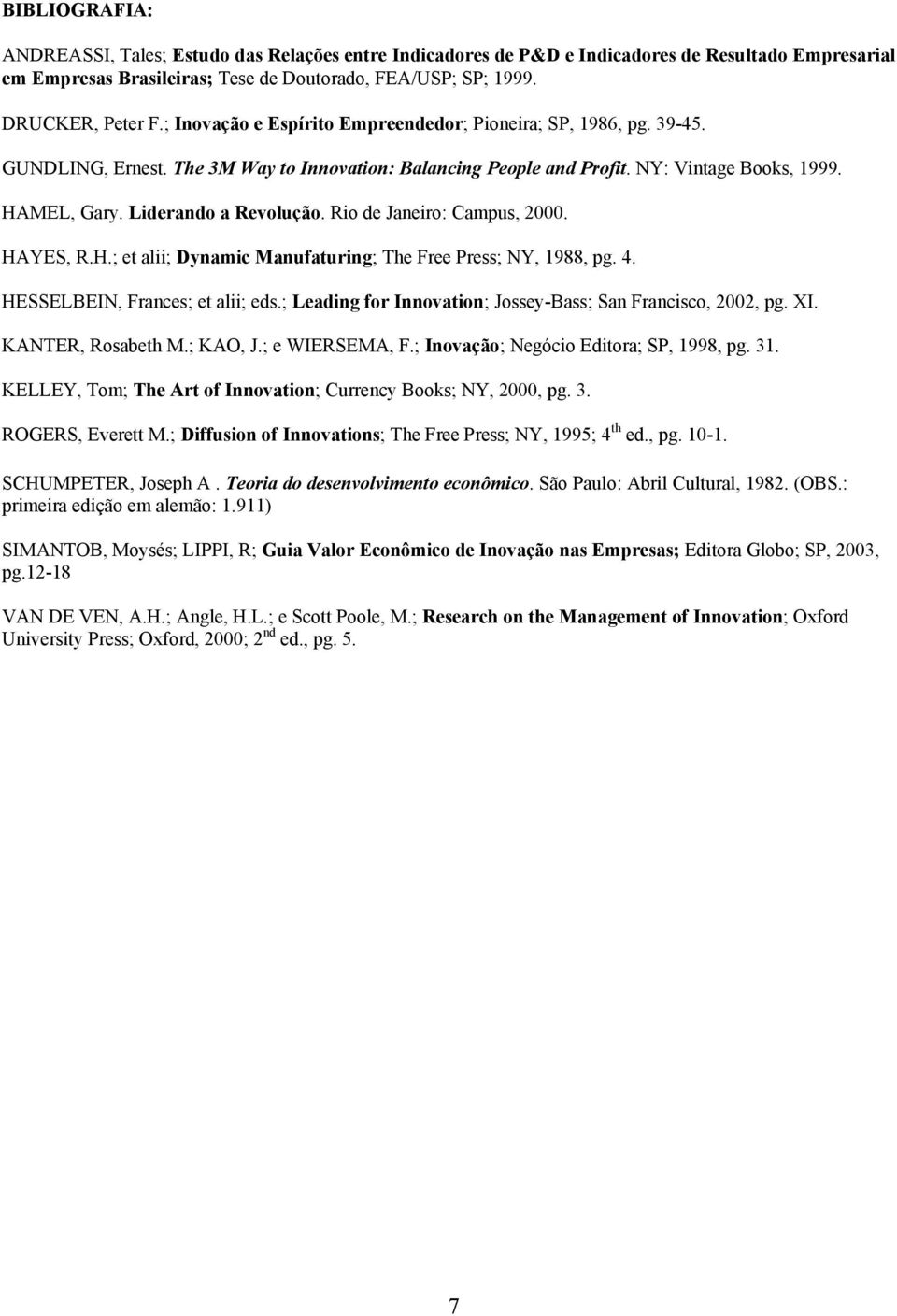 Rio de Janeiro: Campus, 2000. HAYES, R.H.; et alii; Dynamic Manufaturing; The Free Press; NY, 1988, pg. 4. HESSELBEIN, Frances; et alii; eds.