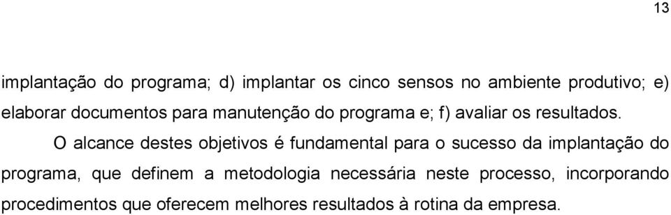 O alcance destes objetivos é fundamental para o sucesso da implantação do programa, que