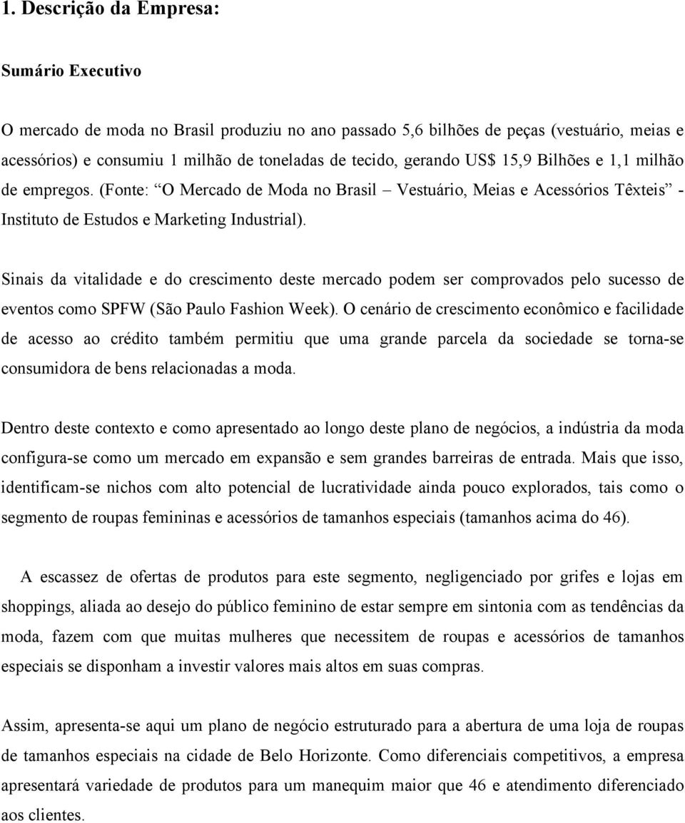 Sinais da vitalidade e do crescimento deste mercado podem ser comprovados pelo sucesso de eventos como SPFW (São Paulo Fashion Week).