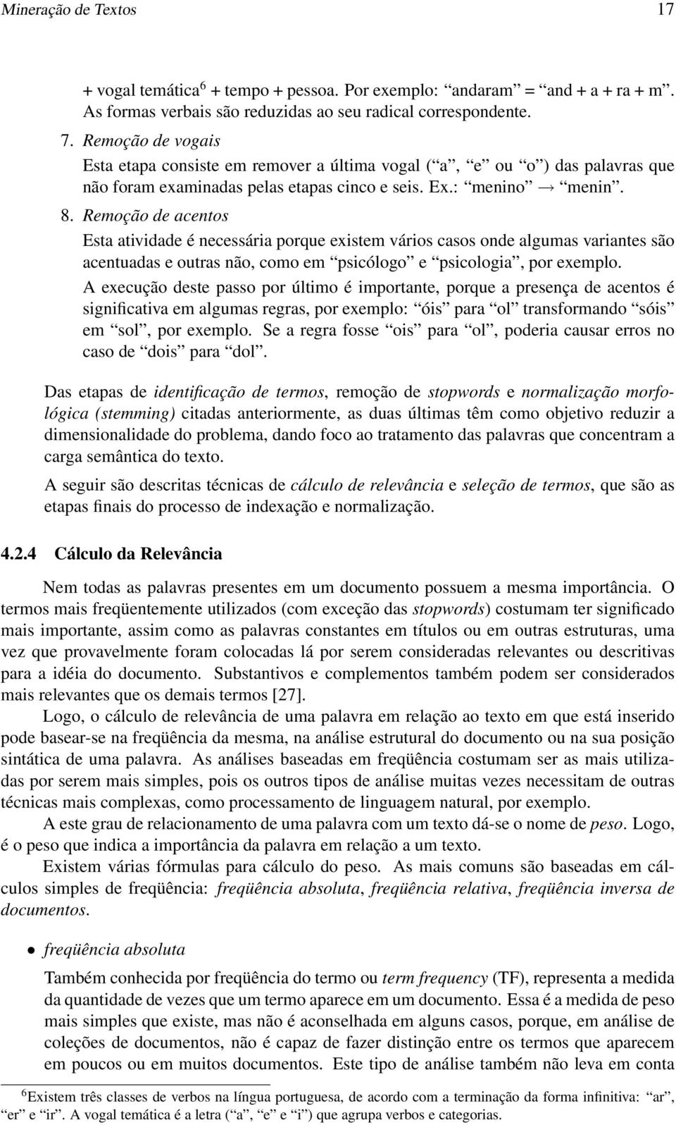 Remoção de acentos Esta atividade é necessária porque existem vários casos onde algumas variantes são acentuadas e outras não, como em psicólogo e psicologia, por exemplo.