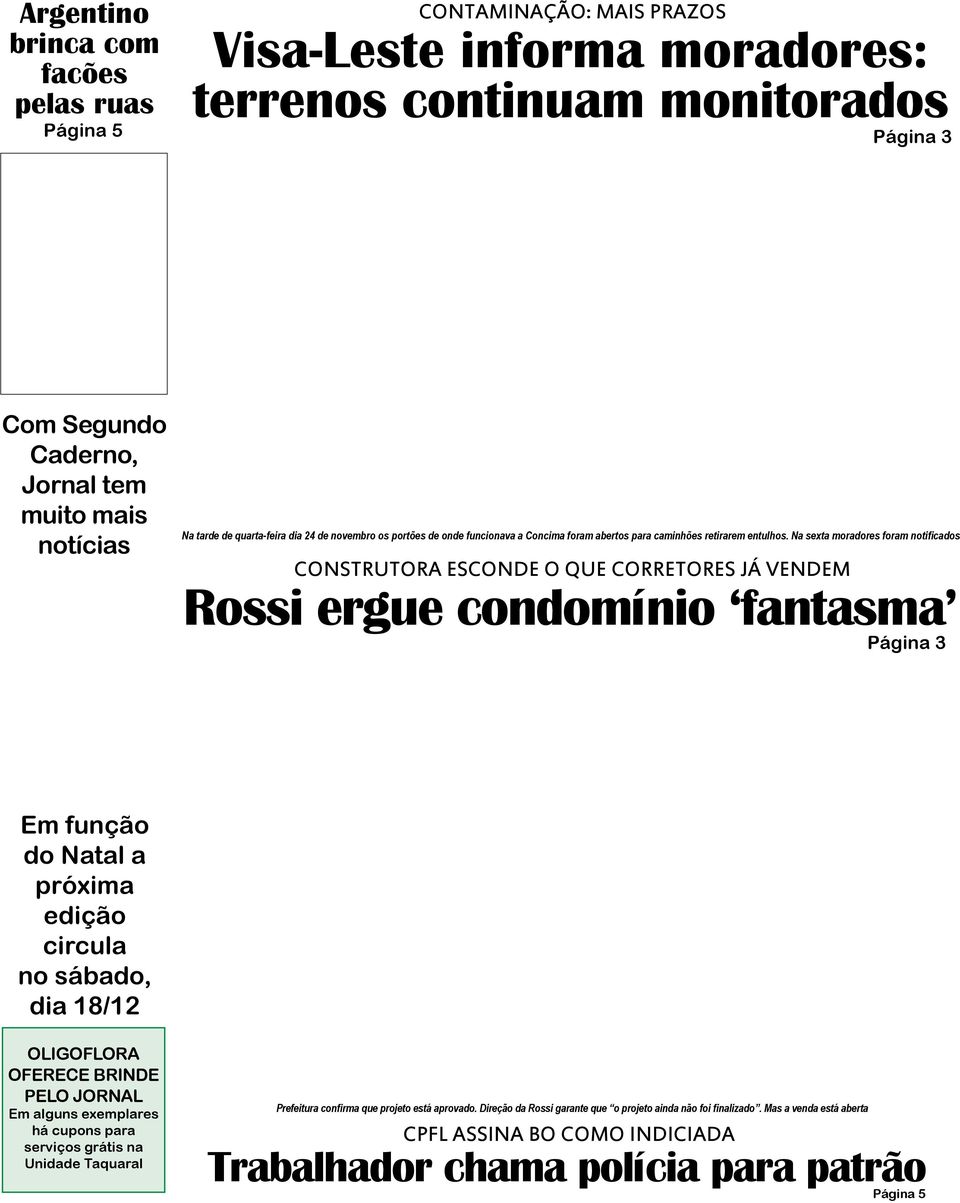 Na sexta moradores foram notificados CONSTRUTORA ESCONDE O QUE CORRETORES JÁ VENDEM Rossi ergue condomínio fantasma Página 3 Em função do Natal a próxima edição circula no sábado, dia 18/12