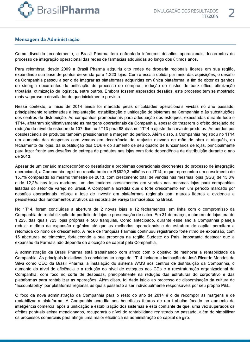 Com a escala obtida por meio das aquisições, o desafio da Companhia passou a ser o de integrar as plataformas adquiridas em única plataforma, a fim de obter os ganhos de sinergia decorrentes da