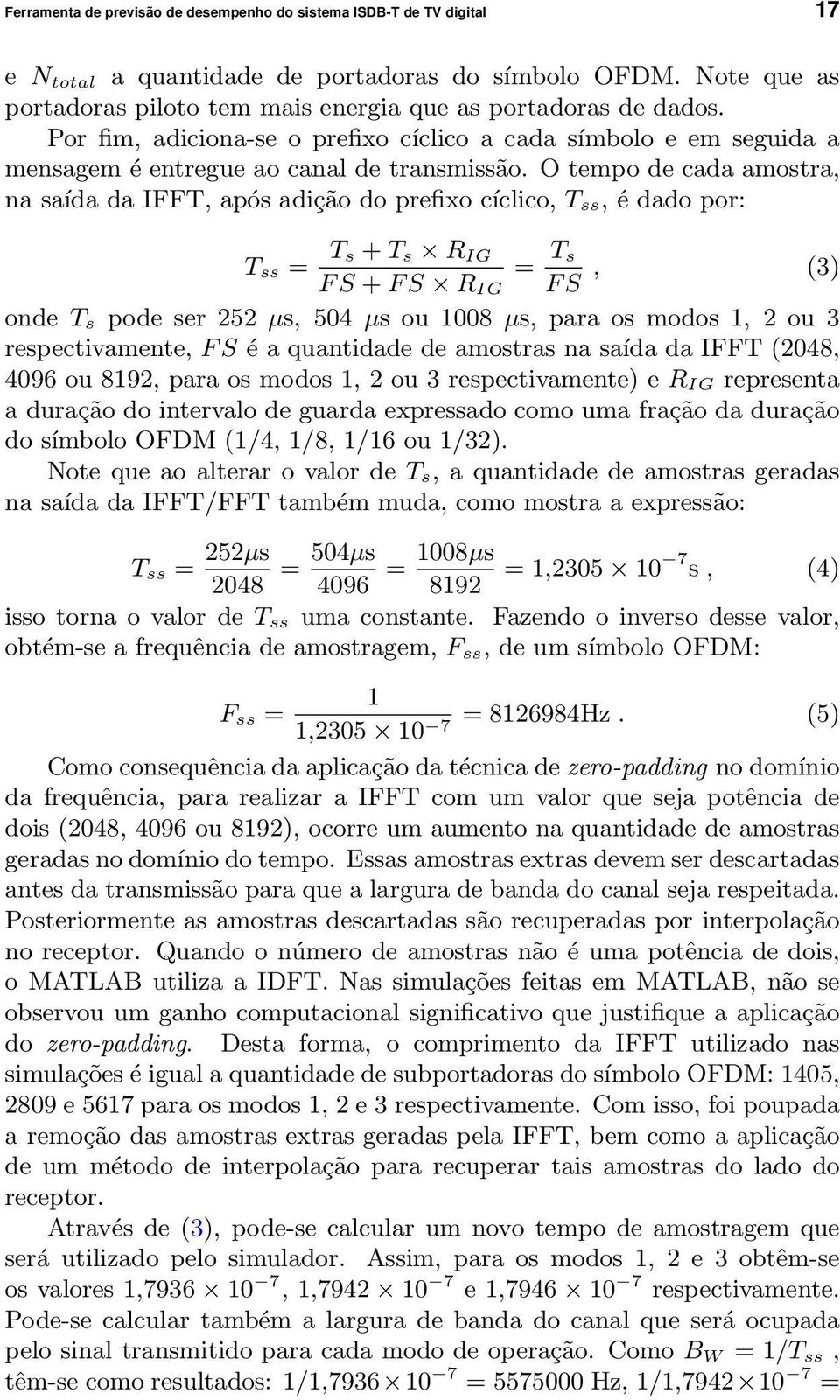 O tempo de cada amostra, na saída da IFFT, após adição do prefixo cíclico, T ss, é dado por: Ts + Ts RIG T ss = = Ts F S + F S R IG F S, (3) onde T s pode ser 252 µs, 504 µs ou 1008 µs, para os modos