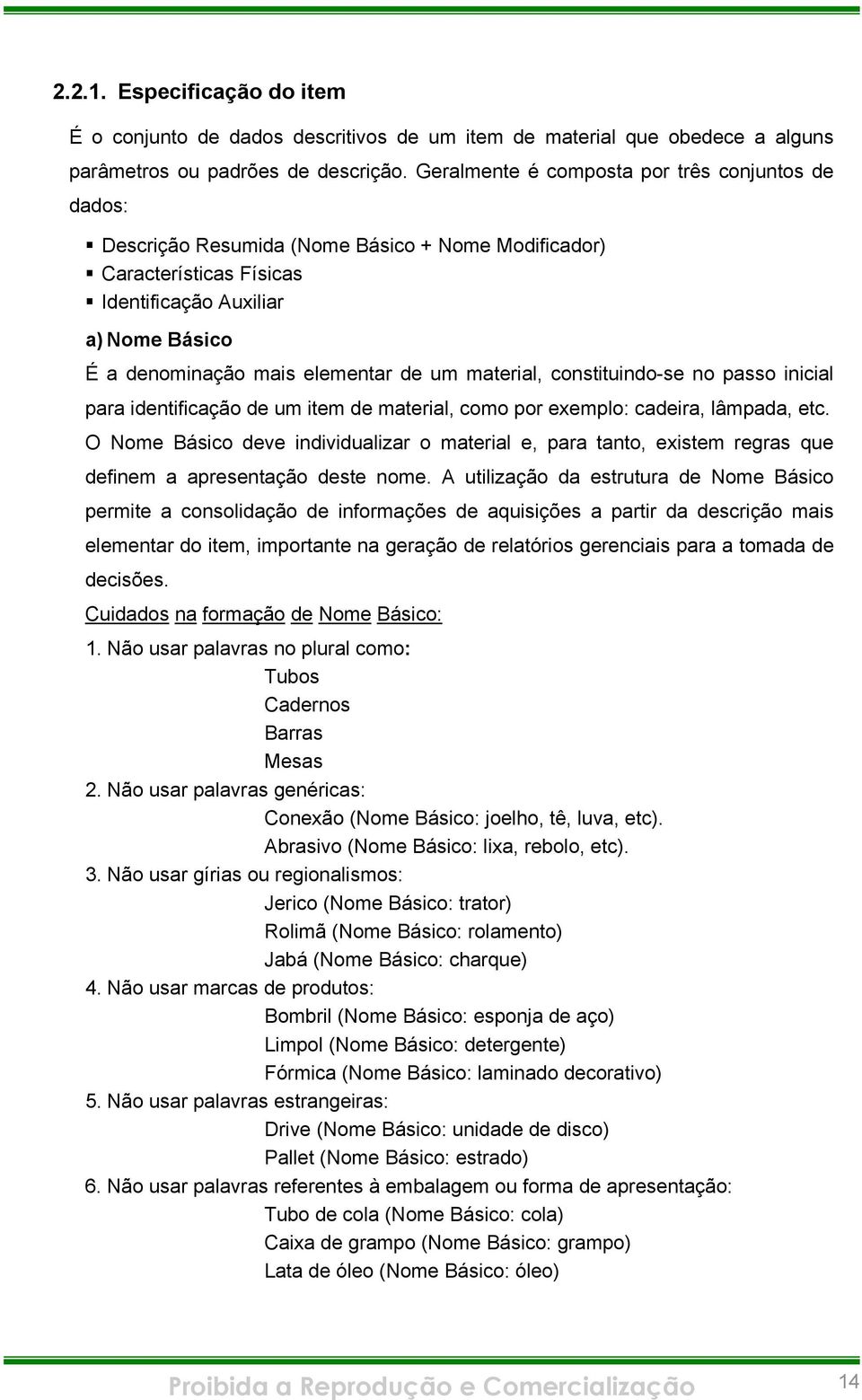 um material, constituindo-se no passo inicial para identificação de um item de material, como por exemplo: cadeira, lâmpada, etc.