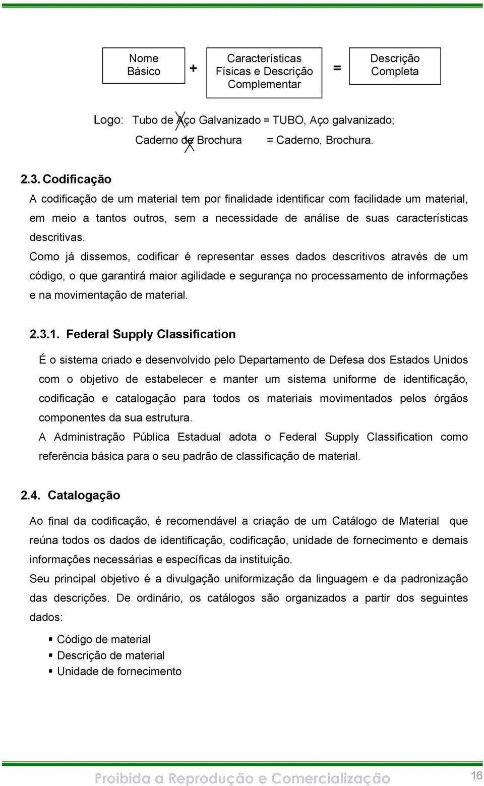 Como já dissemos, codificar é representar esses dados descritivos através de um código, o que garantirá maior agilidade e segurança no processamento de informações e na movimentação de material. 2.3.