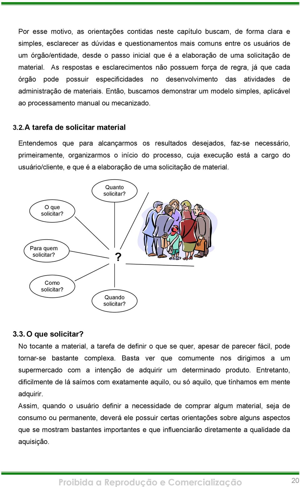 As respostas e esclarecimentos não possuem força de regra, já que cada órgão pode possuir especificidades no desenvolvimento das atividades de administração de materiais.