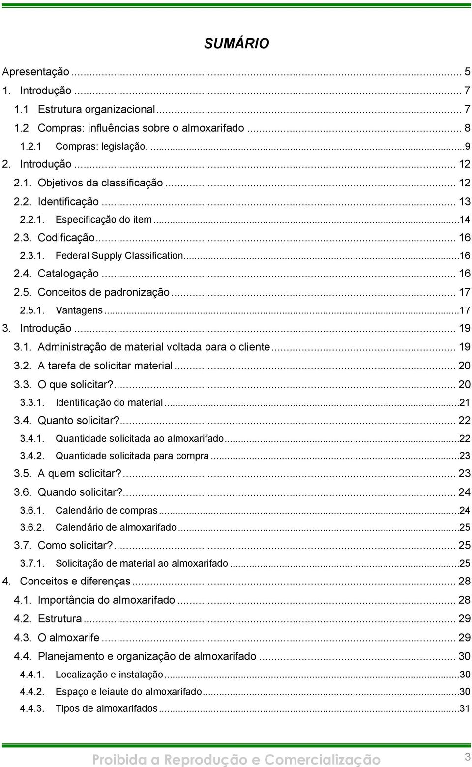 ..17 3. Introdução... 19 3.1. Administração de material voltada para o cliente... 19 3.2. A tarefa de solicitar material... 20 3.3. O que solicitar?... 20 3.3.1. Identificação do material...21 3.4.