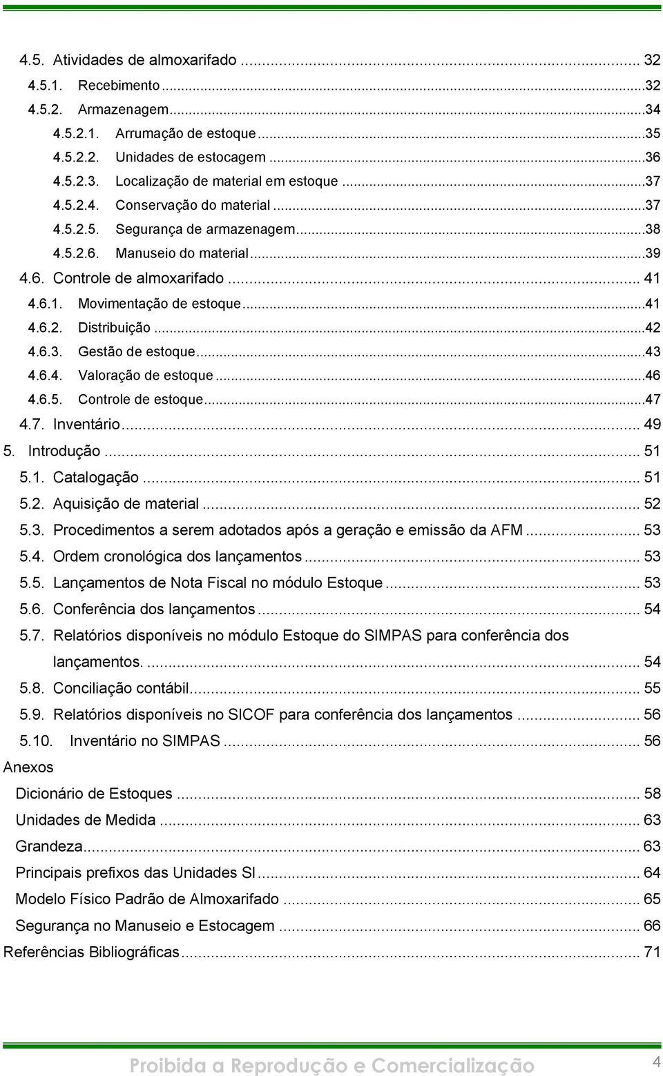 ..42 4.6.3. Gestão de estoque...43 4.6.4. Valoração de estoque...46 4.6.5. Controle de estoque...47 4.7. Inventário... 49 5. Introdução... 51 5.1. Catalogação... 51 5.2. Aquisição de material... 52 5.