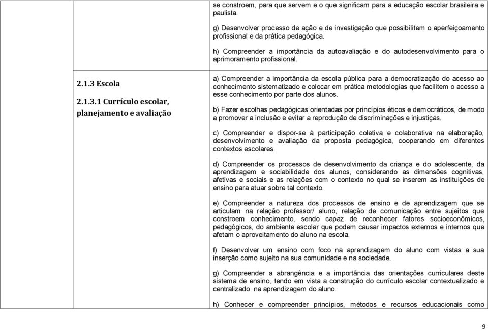 h) Compreender a importância da autoavaliação e do autodesenvolvimento para o aprimoramento profissional. 2.1.3 