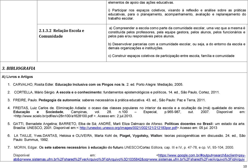 2 Relação Escola e Comunidade a) Compreender a escola como parte da comunidade escolar, uma vez que a mesma é constituída pelos professores, pela equipe gestora, pelos alunos, pelos funcionários e