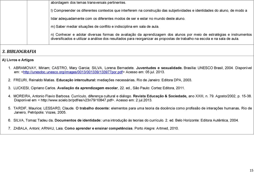 aluno. m) Saber mediar situações de conflito e indisciplina em sala de aula.