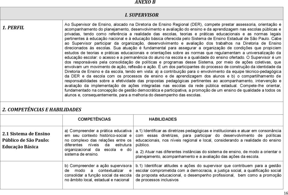 aprendizagem nas escolas públicas e privadas, tendo como referência a realidade das escolas, teorias e práticas educacionais e as normas legais pertinentes à educação nacional e à educação básica