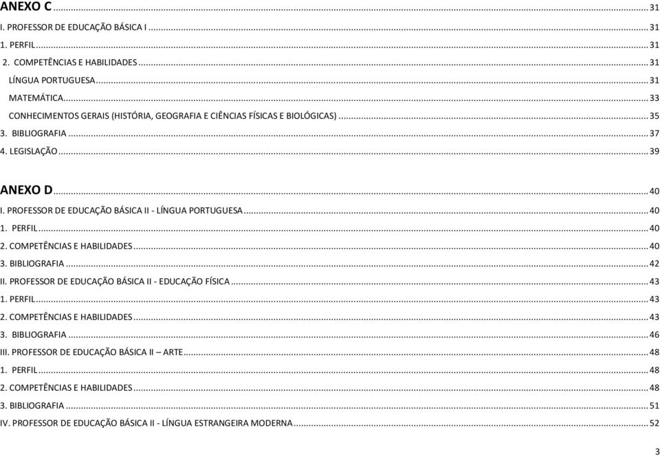 PROFESSOR DE EDUCAÇÃO BÁSICA II - LÍNGUA PORTUGUESA... 40 1. PERFIL... 40 2. COMPETÊNCIAS E HABILIDADES... 40 3. BIBLIOGRAFIA... 42 II. PROFESSOR DE EDUCAÇÃO BÁSICA II - EDUCAÇÃO FÍSICA.