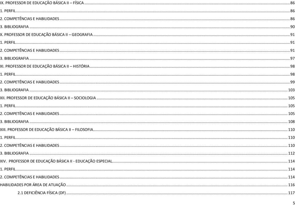 PROFESSOR DE EDUCAÇÃO BÁSICA II SOCIOLOGIA... 105 1. PERFIL... 105 2. COMPETÊNCIAS E HABILIDADES... 105 3. BIBLIOGRAFIA... 108 XIII. PROFESSOR DE EDUCAÇÃO BÁSICA II FILOSOFIA... 110 1. PERFIL... 110 2.