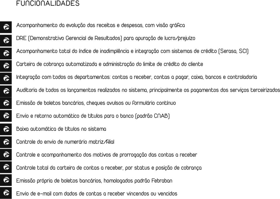 receber, contas a pagar, caixa, bancos e controladoria Auditoria de todos os lançamentos realizados no sistema, principalmente os pagamentos dos serviços terceirizados Emissão de boletos bancários,