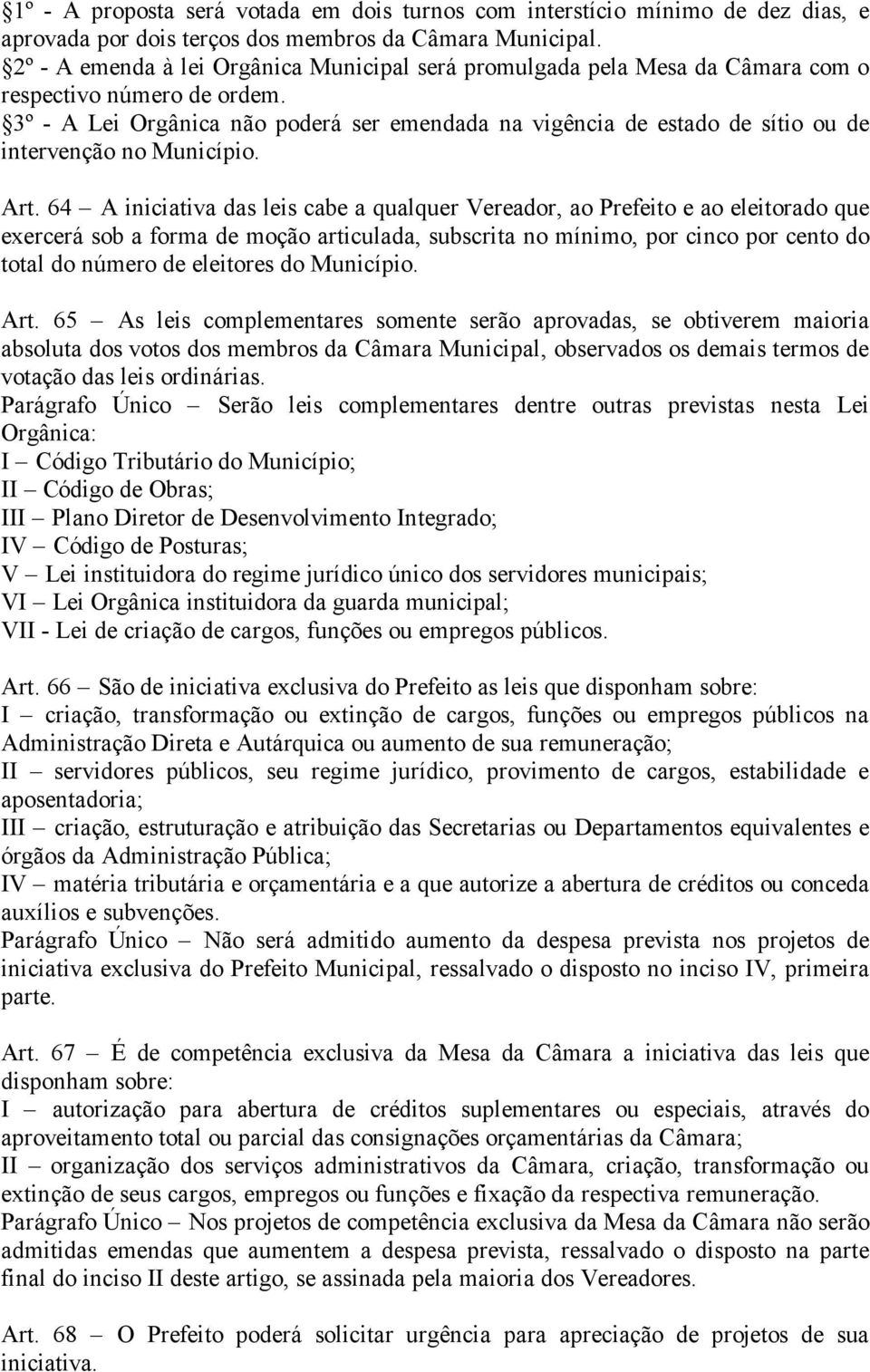 3º - A Lei Orgânica não poderá ser emendada na vigência de estado de sítio ou de intervenção no Município. Art.