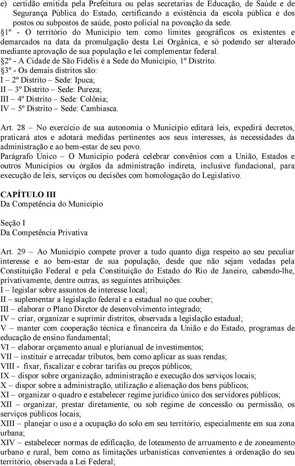 1º - O território do Município tem como limites geográficos os existentes e demarcados na data da promulgação desta Lei Orgânica, e só podendo ser alterado mediante aprovação de sua população e lei