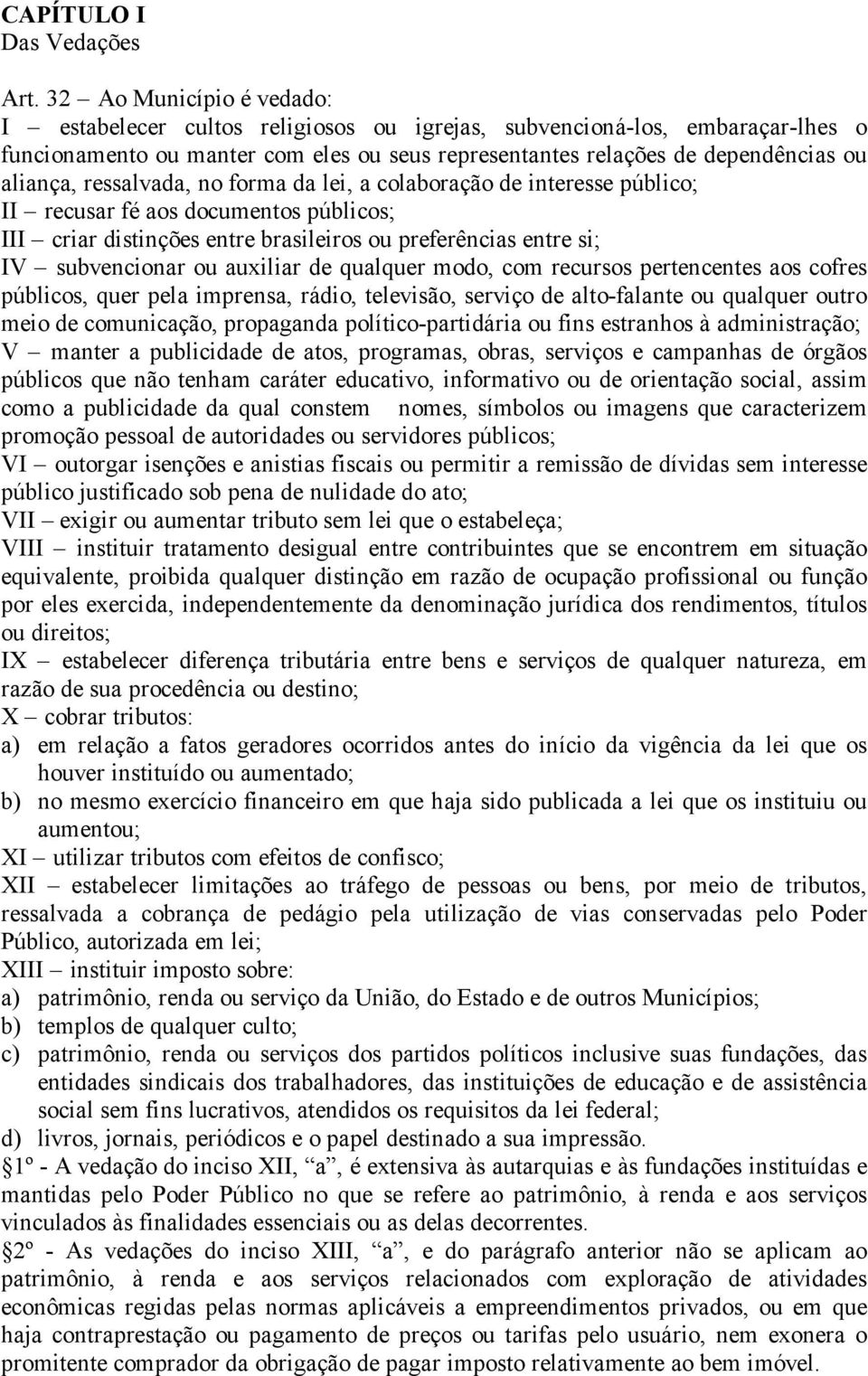 ressalvada, no forma da lei, a colaboração de interesse público; II recusar fé aos documentos públicos; III criar distinções entre brasileiros ou preferências entre si; IV subvencionar ou auxiliar de