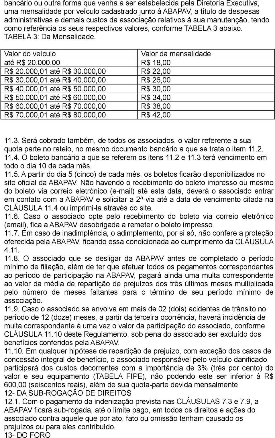 000,00 R$ 18,00 R$ 20.000,01 até R$ 30.000,00 R$ 22,00 R$ 30.000,01 até R$ 40.000,00 R$ 26,00 R$ 40.000,01 até R$ 50.000,00 R$ 30,00 R$ 50.000,01 até R$ 60.000,00 R$ 34,00 R$ 60.000,01 até R$ 70.