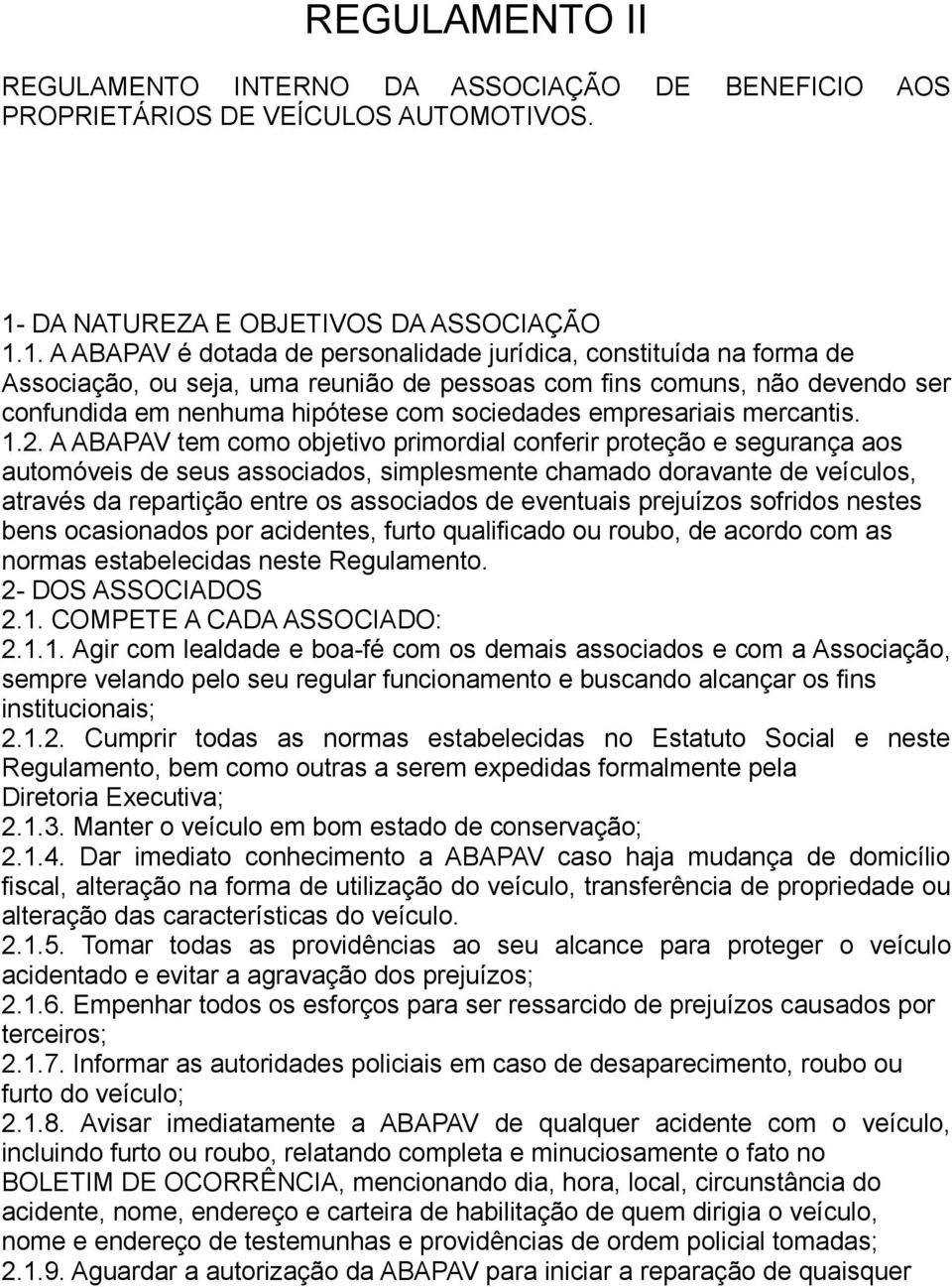 1. A ABAPAV é dotada de personalidade jurídica, constituída na forma de Associação, ou seja, uma reunião de pessoas com fins comuns, não devendo ser confundida em nenhuma hipótese com sociedades