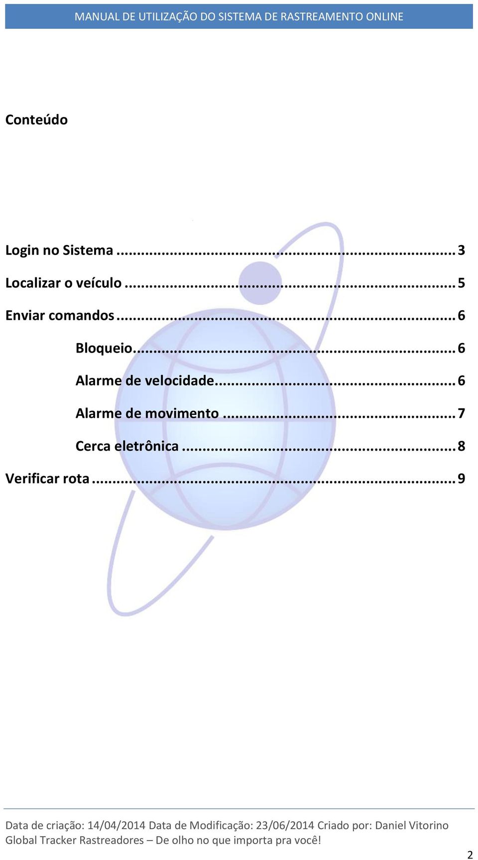 .. 6 Bloqueio... 6 Alarme de velocidade.