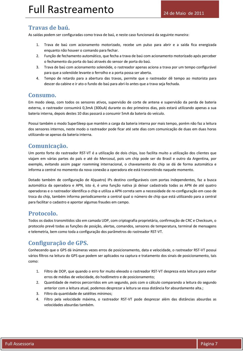 Função de fechamento automático, que fecha a trava de baú com acionamento motorizado após perceber o fechamento da porta do baú através do sensor de porta do baú. 3.