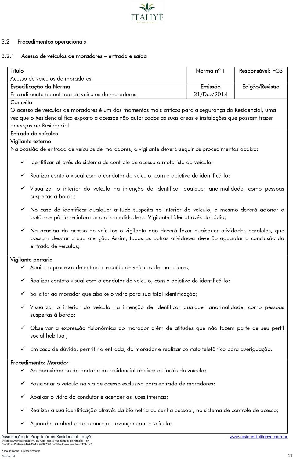 fica exposto a acessos não autorizados as suas áreas e instalações que possam trazer ameaças ao Residencial.