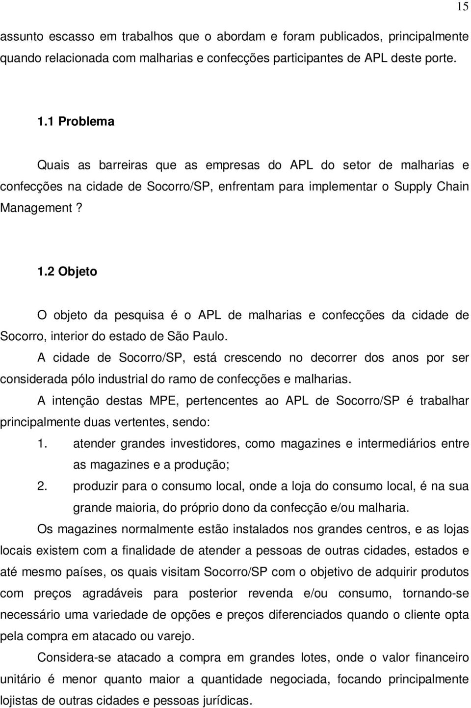 2 Objeto O objeto da pesquisa é o APL de malharias e confecções da cidade de Socorro, interior do estado de São Paulo.