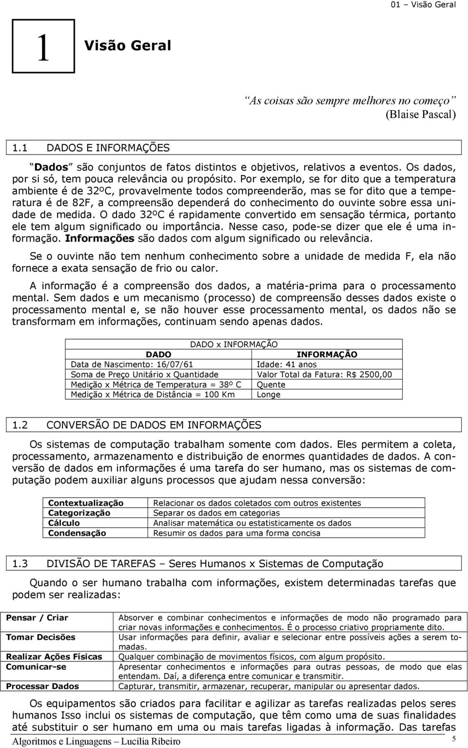 Por exemplo, se for dito que a temperatura ambiente é de 32ºC, provavelmente todos compreenderão, mas se for dito que a temperatura é de 82F, a compreensão dependerá do conhecimento do ouvinte sobre