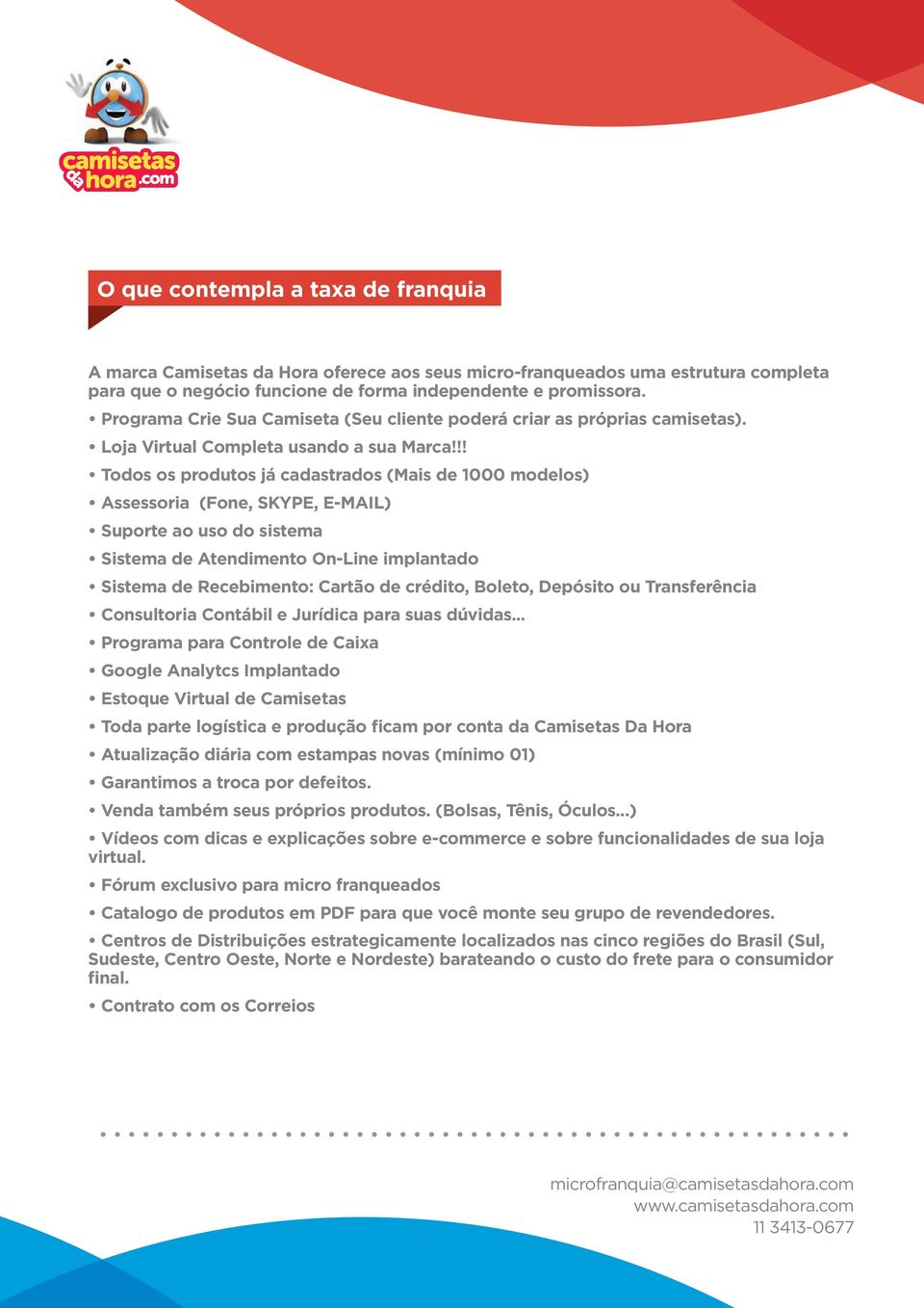 !! Todos os produtos já cadastrados (Mais de 1000 modelos) Assessoria (Fone, SKYPE, E-MAIL) Suporte ao uso do sistema Sistema de Atendimento On-Line implantado Sistema de Recebimento: Cartão de