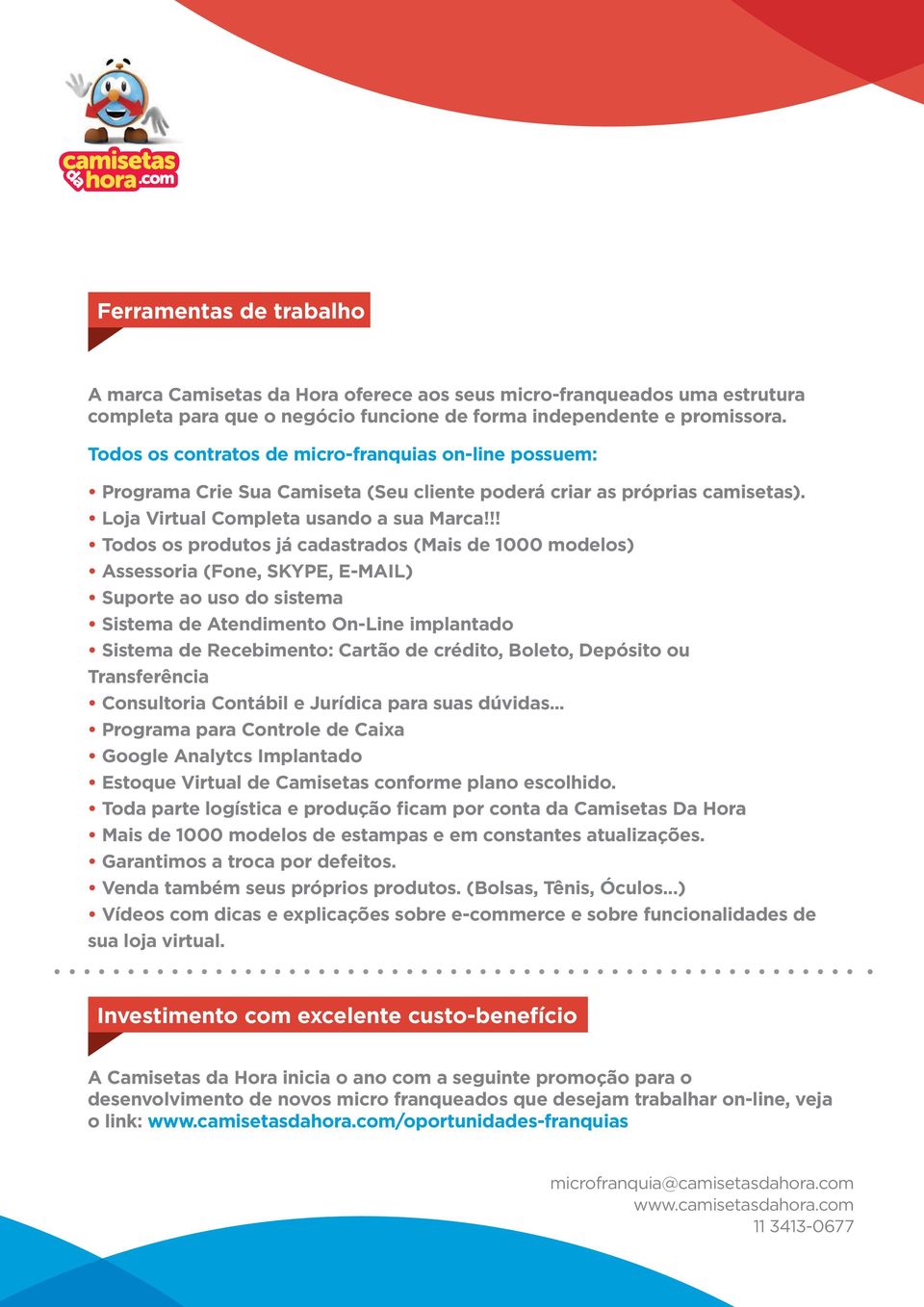 !! Todos os produtos já cadastrados (Mais de 1000 modelos) Assessoria (Fone, SKYPE, E-MAIL) Suporte ao uso do sistema Sistema de Atendimento On-Line implantado Sistema de Recebimento: Cartão de