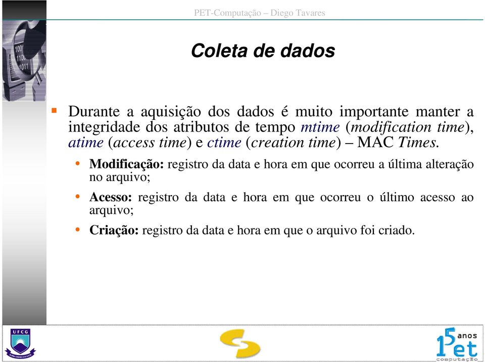 Modificação: registro da data e hora em que ocorreu a última alteração no arquivo; Acesso: registro da data e