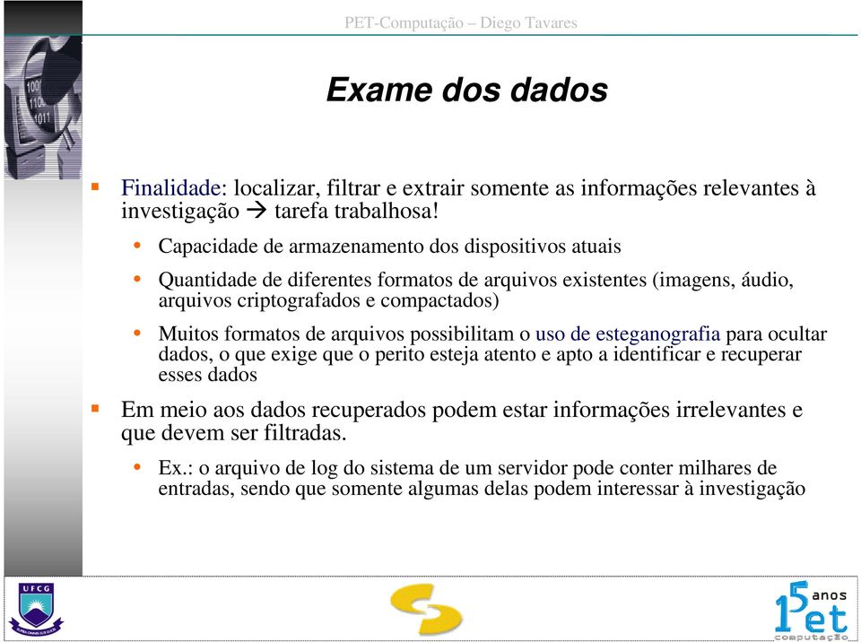 de arquivos possibilitam o uso de esteganografia para ocultar dados, o que exige que o perito esteja atento e apto a identificar e recuperar esses dados Em meio aos dados recuperados