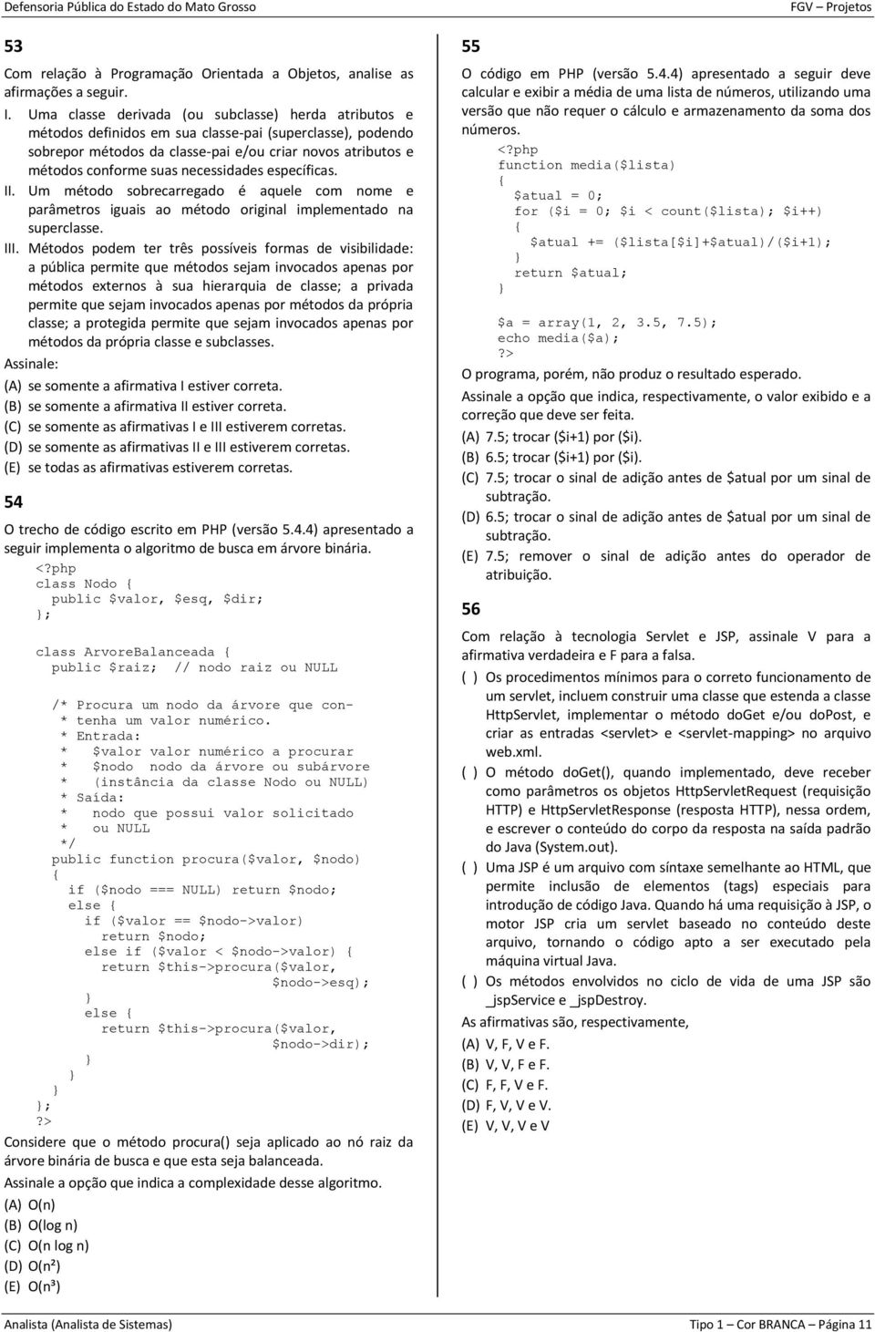 necessidades específicas. II. Um método sobrecarregado é aquele com nome e parâmetros iguais ao método original implementado na superclasse. III.