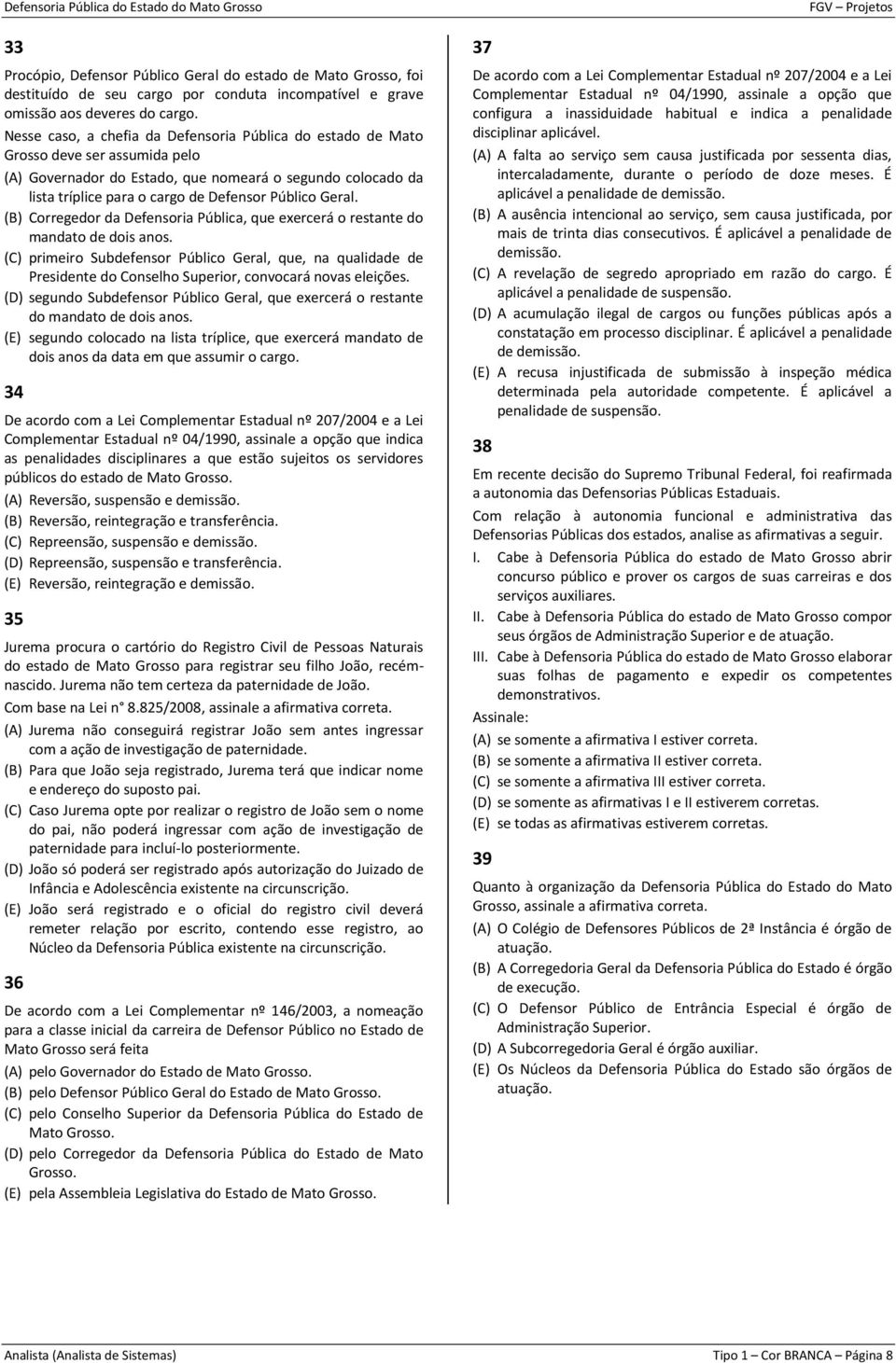 Geral. (B) Corregedor da Defensoria Pública, que exercerá o restante do mandato de dois anos.