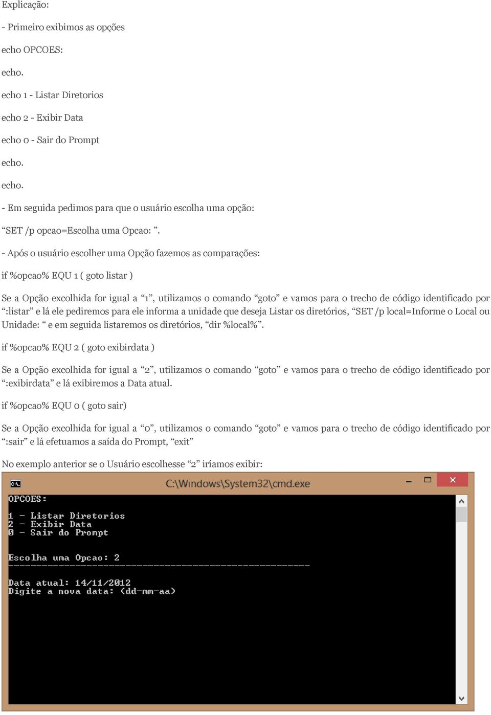 - Após o usuário escolher uma Opção fazemos as comparações: if %opcao% EQU 1 ( goto listar ) Se a Opção excolhida for igual a 1, utilizamos o comando goto e vamos para o trecho de código identificado