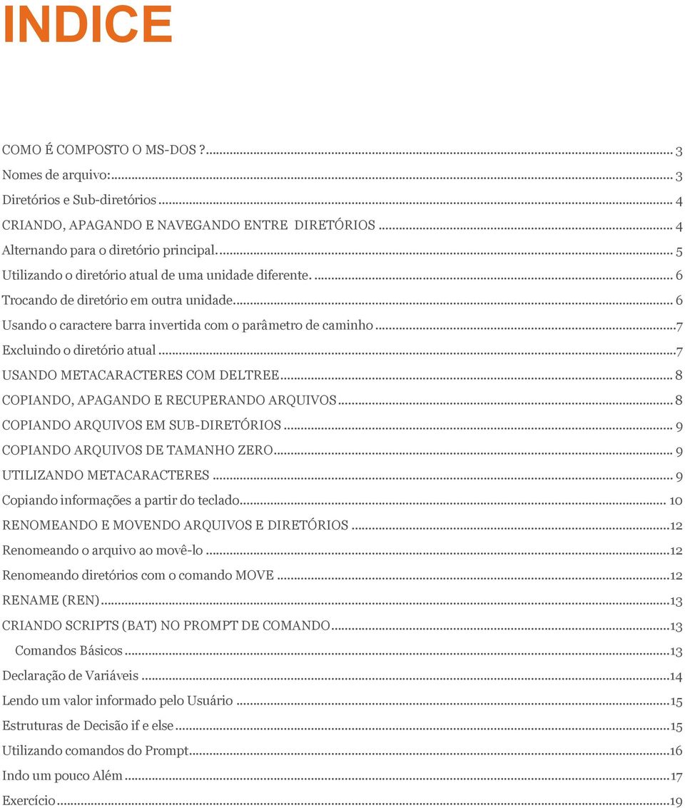 ..7 Excluindo o diretório atual...7 USANDO METACARACTERES COM DELTREE... 8 COPIANDO, APAGANDO E RECUPERANDO ARQUIVOS... 8 COPIANDO ARQUIVOS EM SUB-DIRETÓRIOS... 9 COPIANDO ARQUIVOS DE TAMANHO ZERO.