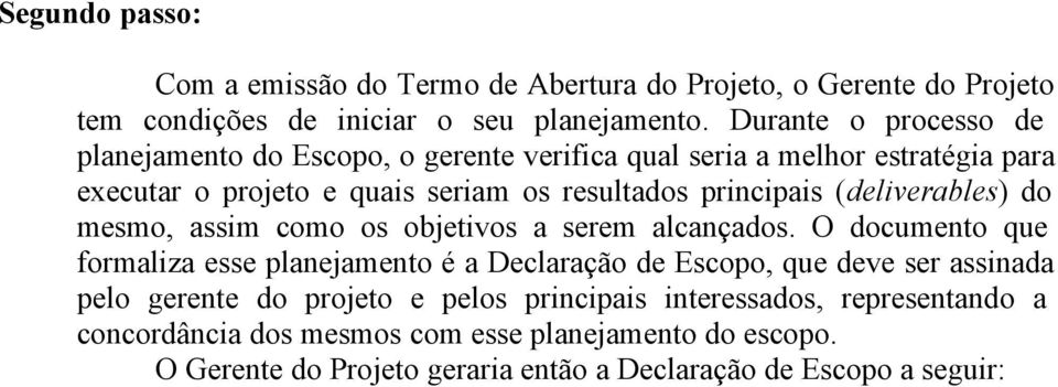 (deliverables) do mesmo, assim como os objetivos a serem alcançados.