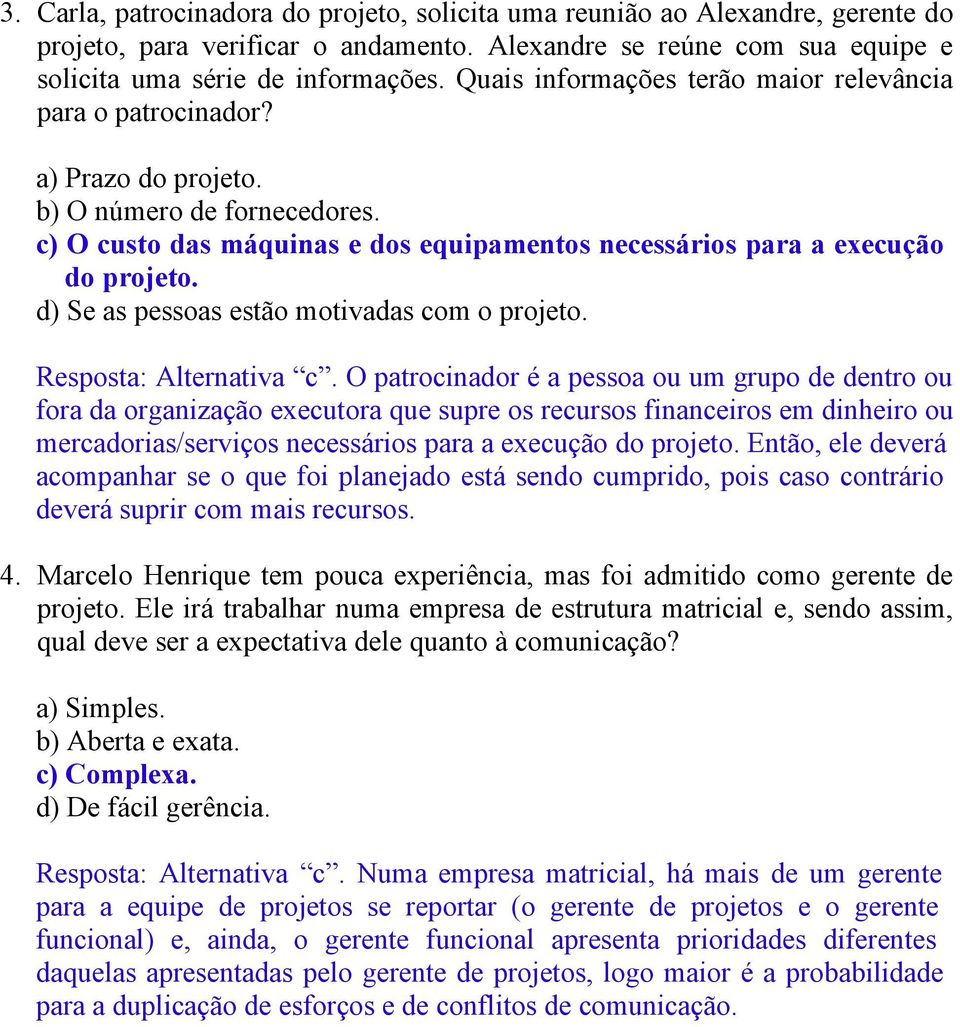 d) Se as pessoas estão motivadas com o projeto. Resposta: Alternativa c.