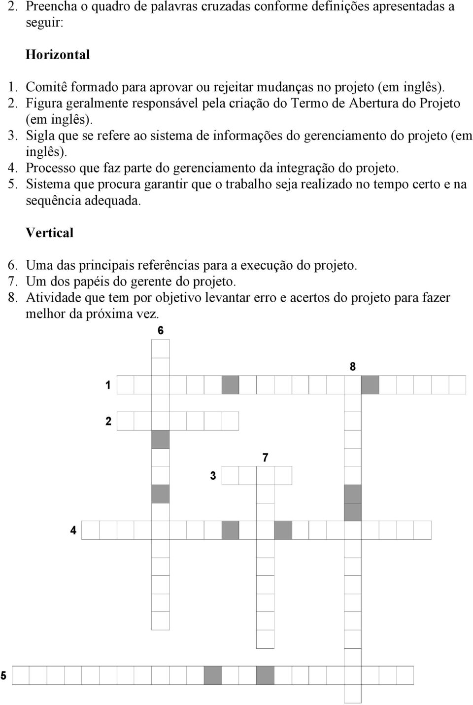 Processo que faz parte do gerenciamento da integração do projeto. 5. Sistema que procura garantir que o trabalho seja realizado no tempo certo e na sequência adequada. Vertical 6.